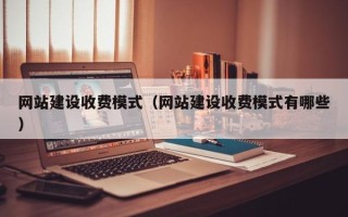 玉环网站建设收费模式（网站建设收费模式有哪些）