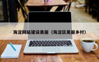 玉环海淀网站建设美丽（海淀区美丽乡村）